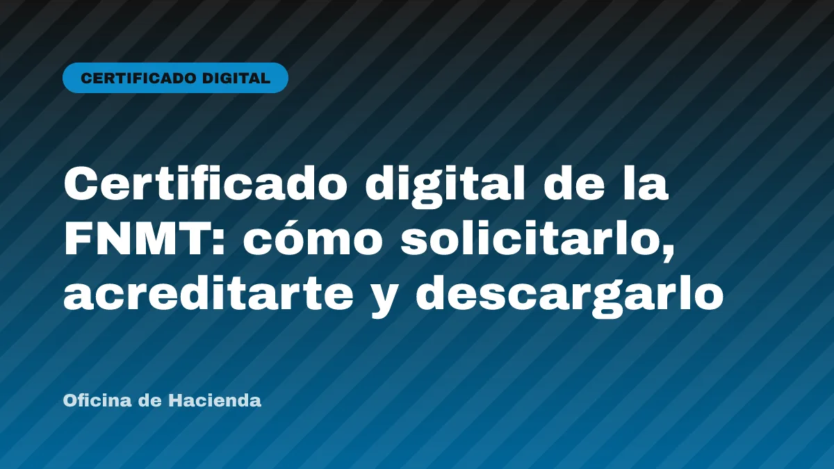 Certificado digital de la FNMT: cómo solicitarlo, acreditarte y descargarlo